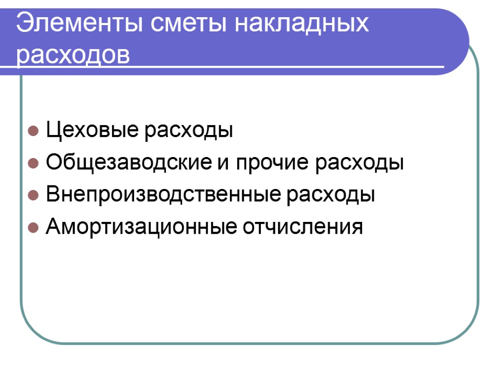 Элементы сметы накладных расходов Цеховые расходы Общезаводские и прочие расходы Внепроизводственные расходы Амортизационные отчисления